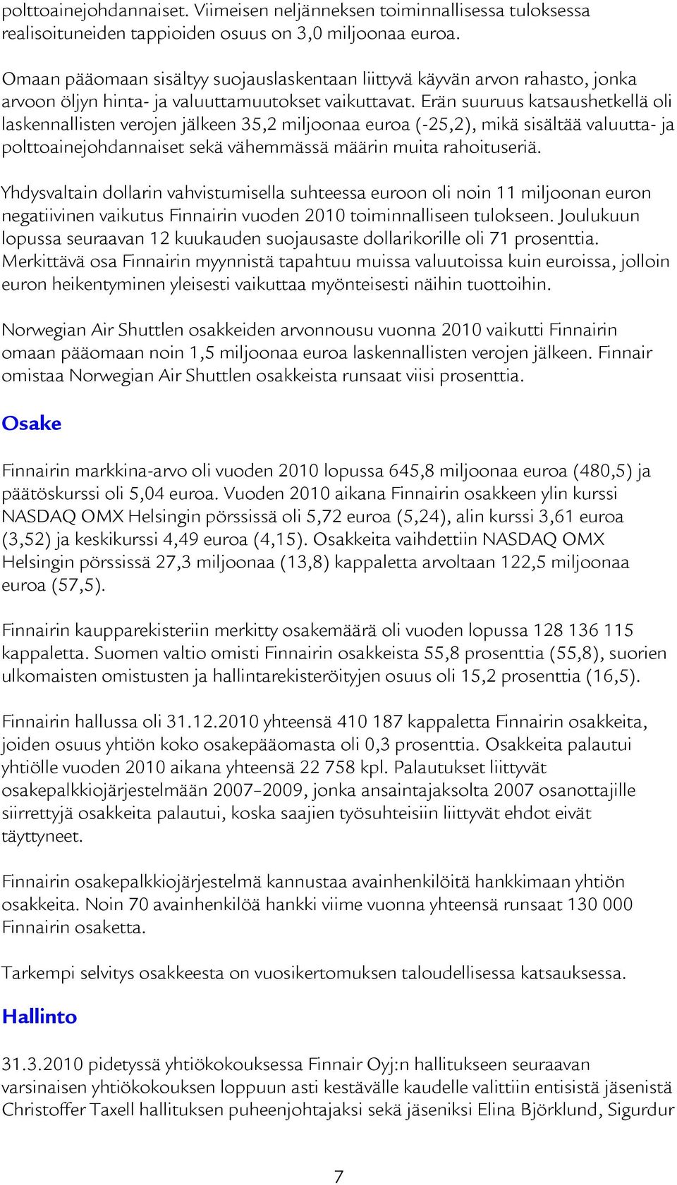 Erän suuruus katsaushetkellä oli laskennallisten verojen jälkeen 35,2 miljoonaa euroa (-25,2), mikä sisältää valuutta- ja polttoainejohdannaiset sekä vähemmässä määrin muita rahoituseriä.