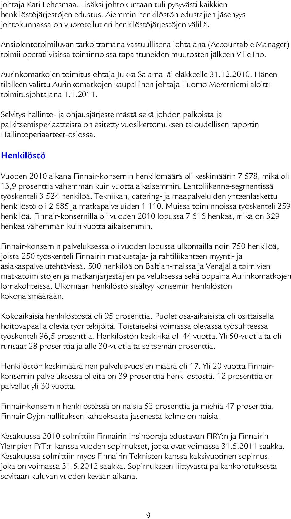 Ansiolentotoimiluvan tarkoittamana vastuullisena johtajana (Accountable Manager) toimii operatiivisissa toiminnoissa tapahtuneiden muutosten jälkeen Ville Iho.