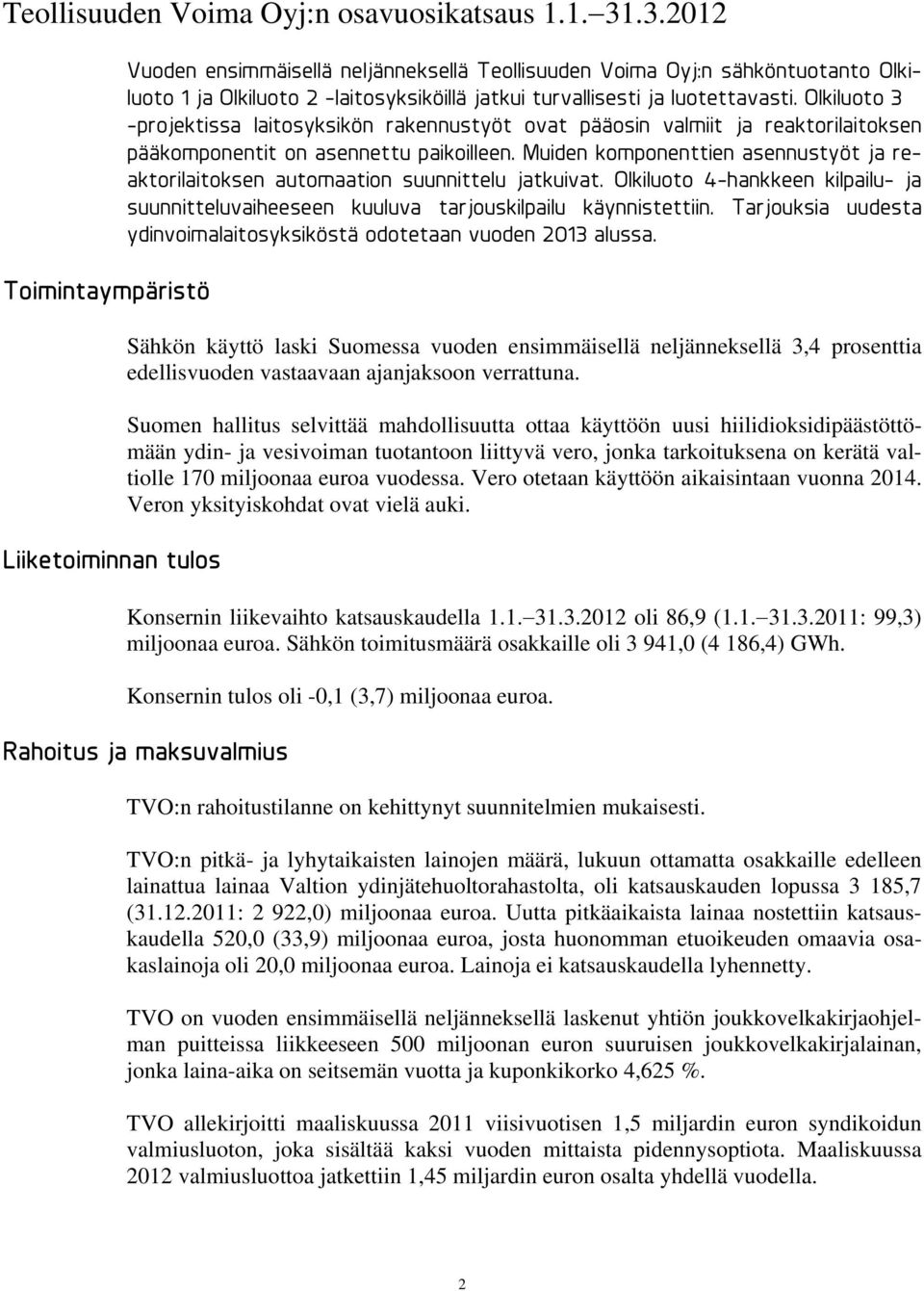 luotettavasti. Olkiluoto 3 -projektissa laitosyksikön rakennustyöt ovat pääosin valmiit ja reaktorilaitoksen pääkomponentit on asennettu paikoilleen.