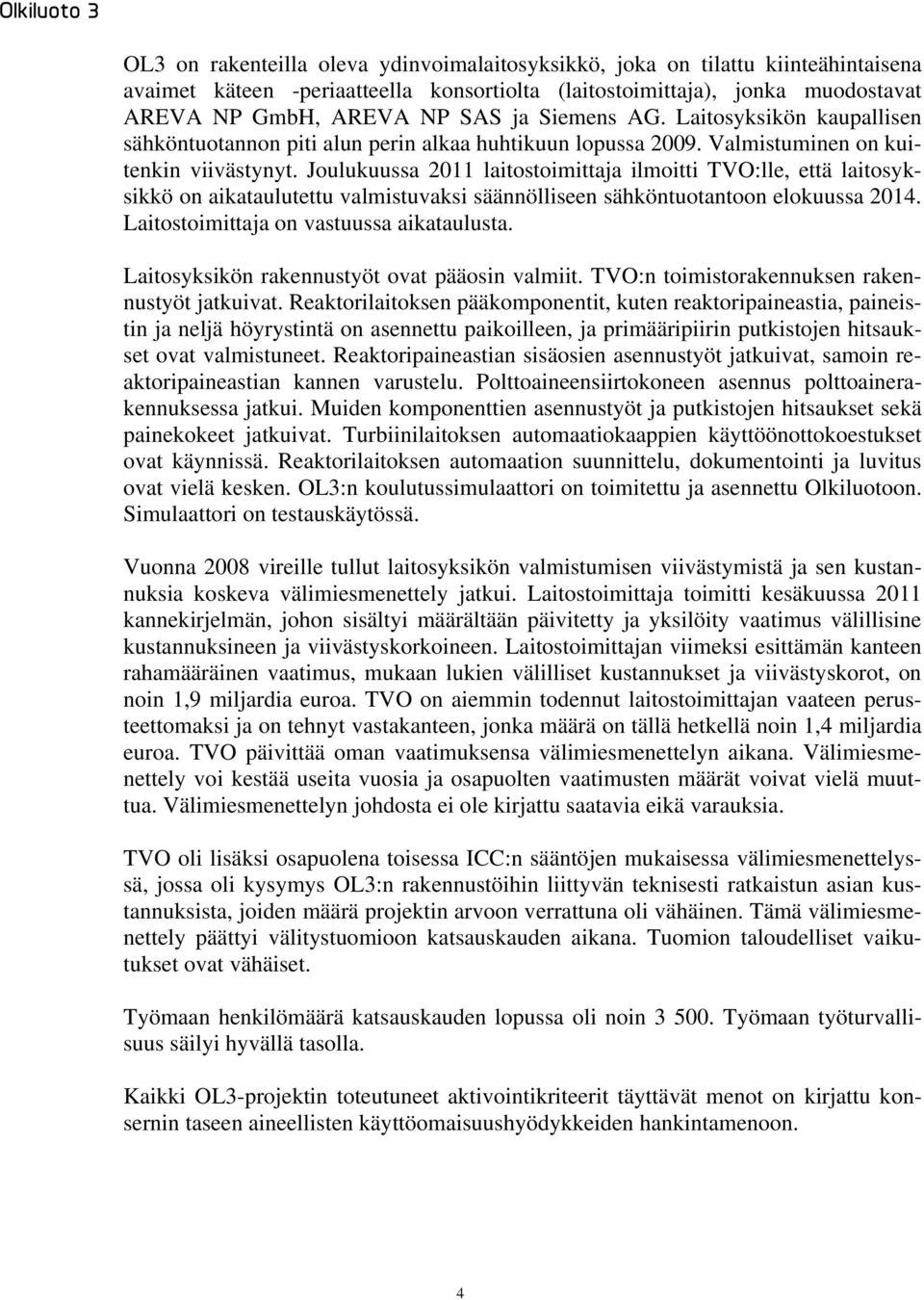 Joulukuussa 2011 laitostoimittaja ilmoitti TVO:lle, että laitosyksikkö on aikataulutettu valmistuvaksi säännölliseen sähköntuotantoon elokuussa 2014. Laitostoimittaja on vastuussa aikataulusta.