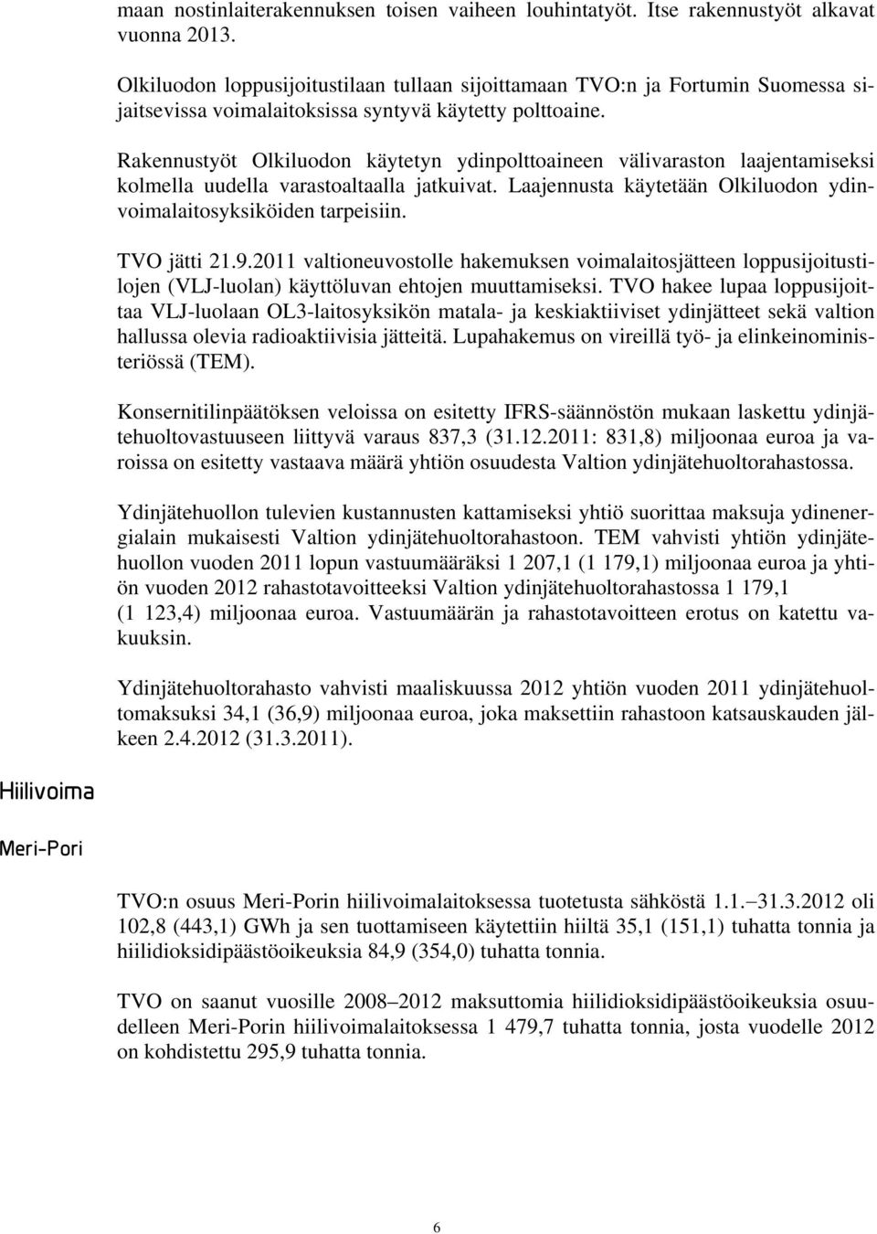 Rakennustyöt Olkiluodon käytetyn ydinpolttoaineen välivaraston laajentamiseksi kolmella uudella varastoaltaalla jatkuivat. Laajennusta käytetään Olkiluodon ydinvoimalaitosyksiköiden tarpeisiin.