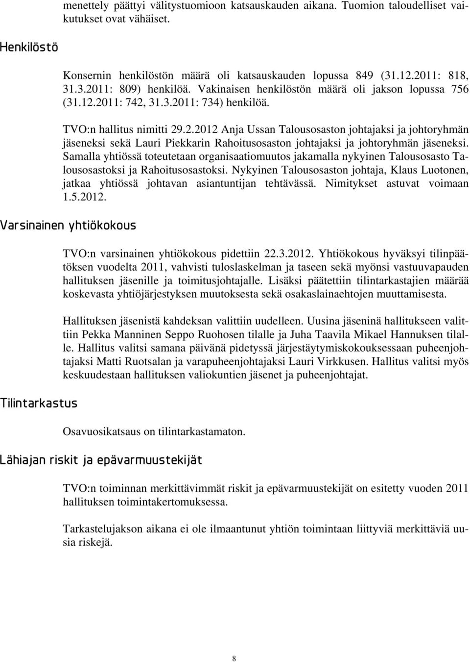 Samalla yhtiössä toteutetaan organisaatiomuutos jakamalla nykyinen Talousosasto Talousosastoksi ja Rahoitusosastoksi.