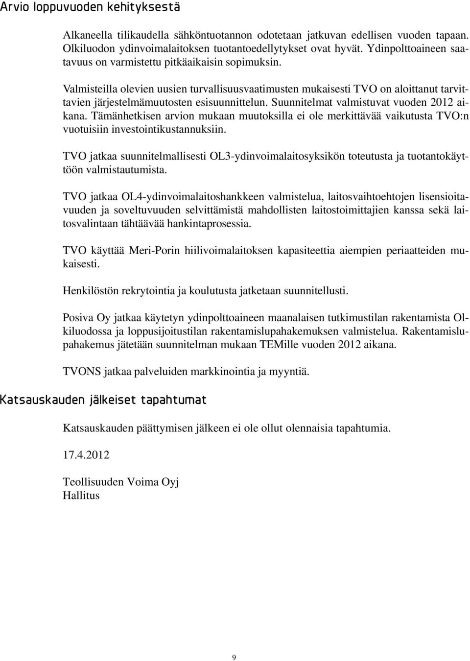 Suunnitelmat valmistuvat vuoden 2012 aikana. Tämänhetkisen arvion mukaan muutoksilla ei ole merkittävää vaikutusta TVO:n vuotuisiin investointikustannuksiin.