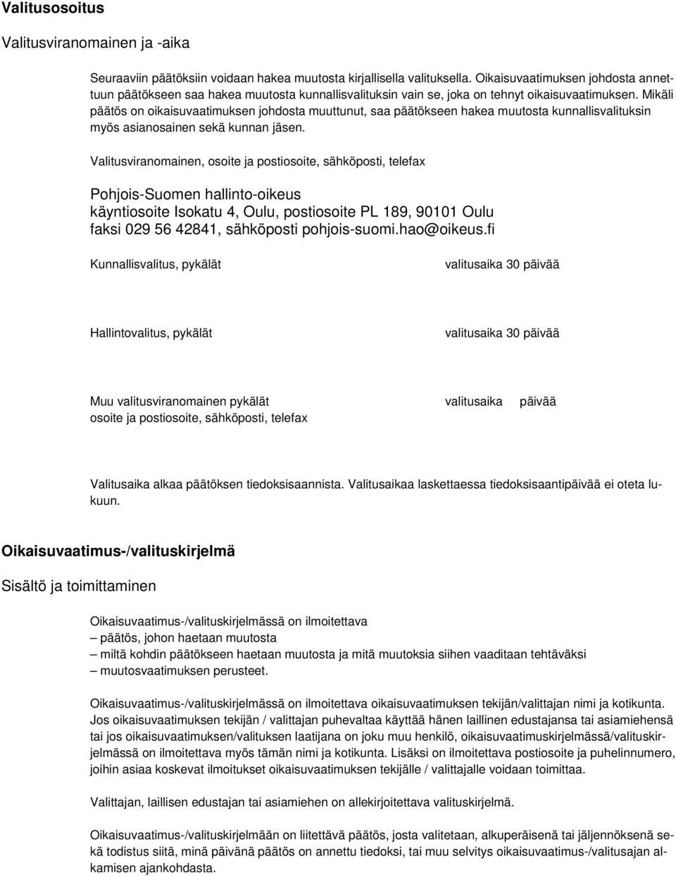 Mikäli päätös on oikaisuvaatimuksen johdosta muuttunut, saa päätökseen hakea muutosta kunnallisvalituksin myös asianosainen sekä kunnan jäsen.