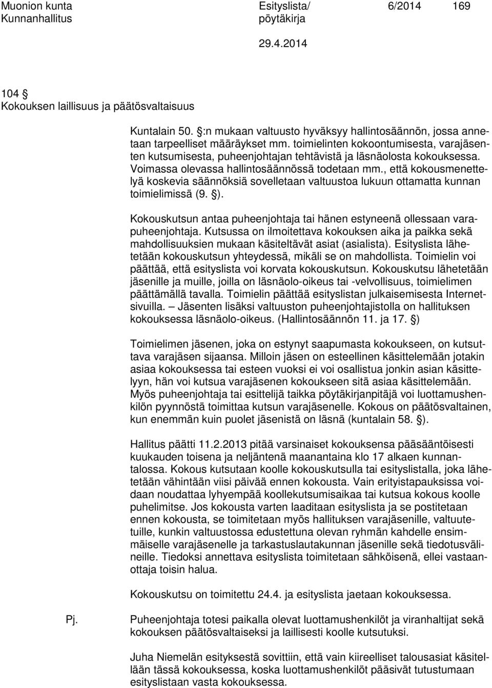 , että kokousmenettelyä koskevia säännöksiä sovelletaan valtuustoa lukuun ottamatta kunnan toimielimissä (9. ). Kokouskutsun antaa puheenjohtaja tai hänen estyneenä ollessaan varapuheenjohtaja.