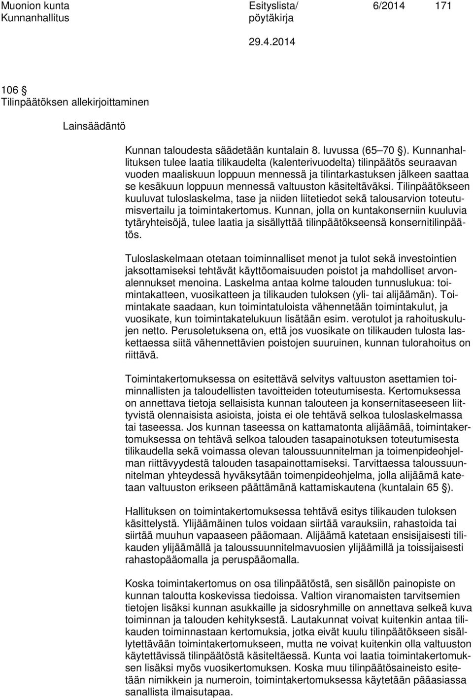 käsiteltäväksi. Tilinpäätökseen kuuluvat tuloslaskelma, tase ja niiden liitetiedot sekä talousarvion toteutumisvertailu ja toimintakertomus.