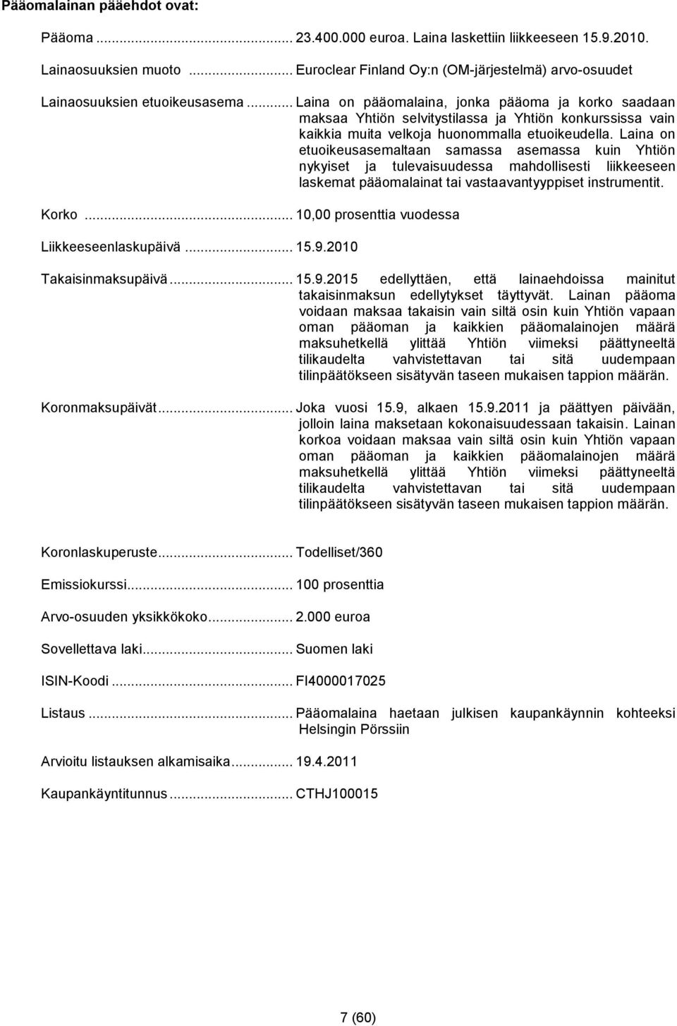 .. Laina on pääomalaina, jonka pääoma ja korko saadaan maksaa Yhtiön selvitystilassa ja Yhtiön konkurssissa vain kaikkia muita velkoja huonommalla etuoikeudella.