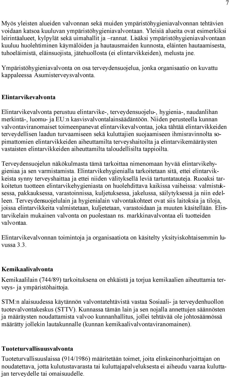 Lisäksi ympäristöhygieniavalvontaan kuuluu huolehtiminen käymälöiden ja hautausmaiden kunnosta, eläinten hautaamisesta, tuhoeläimistä, eläinsuojista, jätehuollosta (ei elintarvikkeiden), melusta jne.