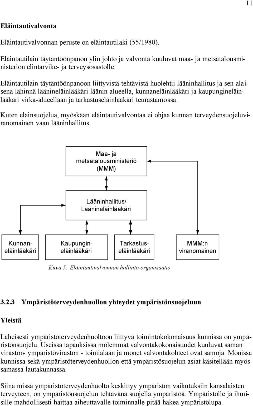 Eläintautilain täytäntöönpanoon liittyvistä tehtävistä huolehtii lääninhallitus ja sen ala i- sena lähinnä läänineläinlääkäri läänin alueella, kunnaneläinlääkäri ja kaupungineläinlääkäri