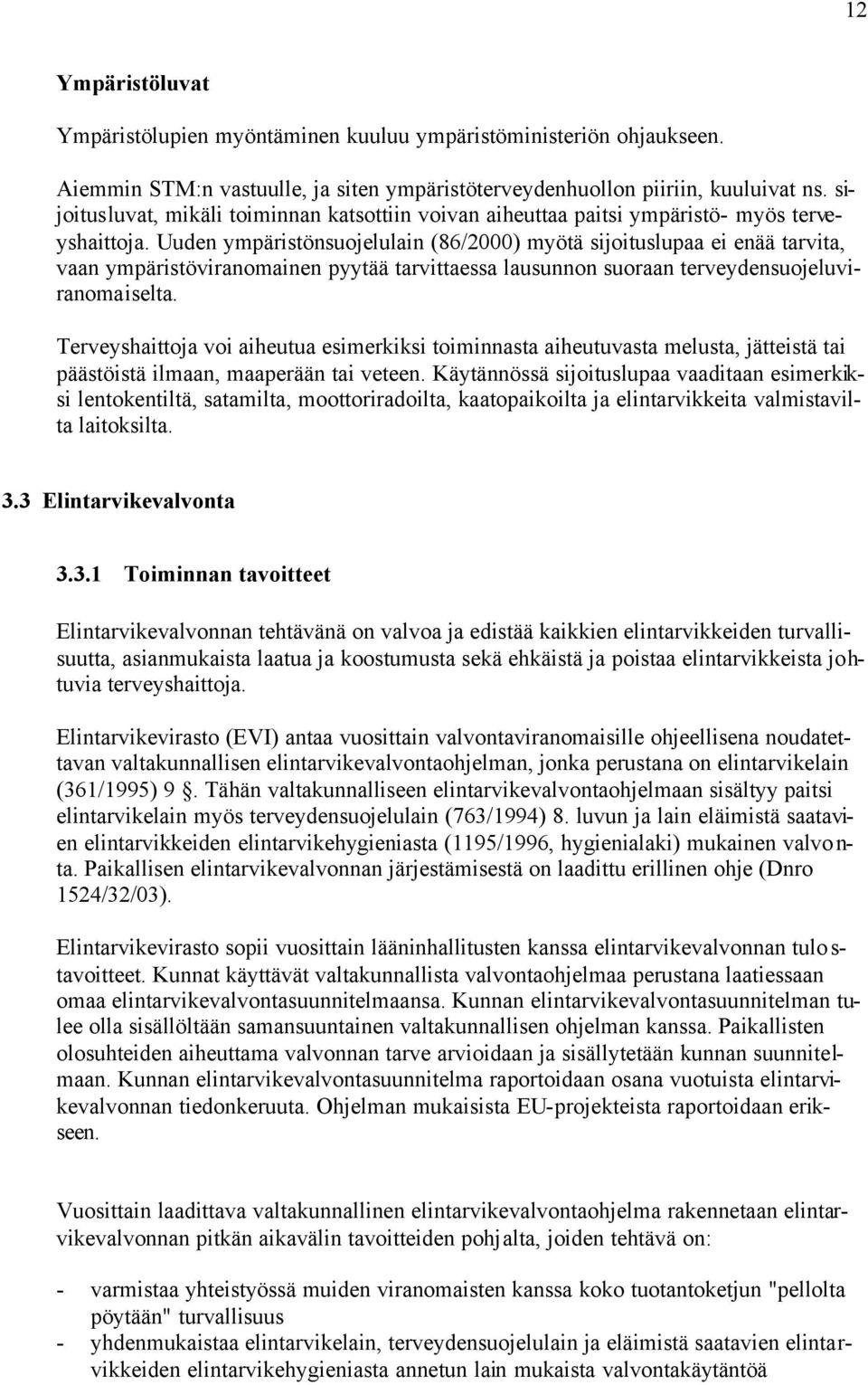 Uuden ympäristönsuojelulain (86/2000) myötä sijoituslupaa ei enää tarvita, vaan ympäristöviranomainen pyytää tarvittaessa lausunnon suoraan terveydensuojeluviranomaiselta.