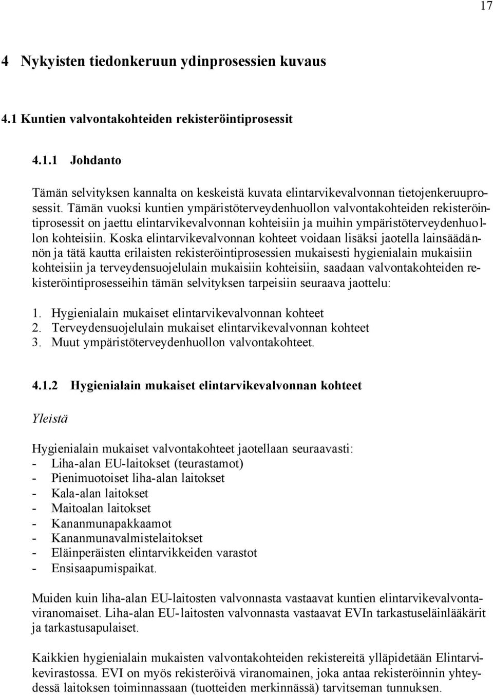 Koska elintarvikevalvonnan kohteet voidaan lisäksi jaotella lainsäädännön ja tätä kautta erilaisten rekisteröintiprosessien mukaisesti hygienialain mukaisiin kohteisiin ja terveydensuojelulain