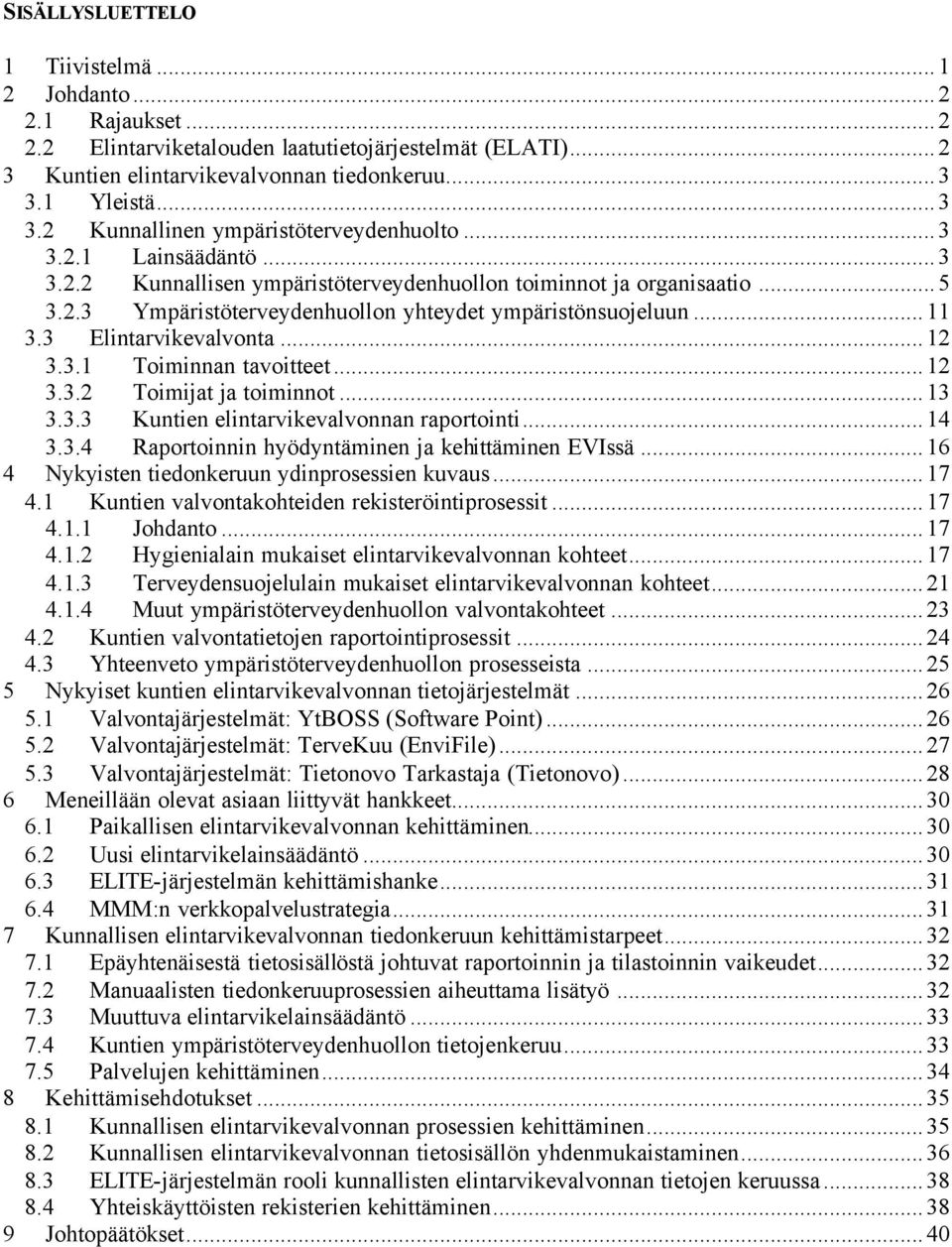 ..11 3.3 Elintarvikevalvonta...12 3.3.1 Toiminnan tavoitteet...12 3.3.2 Toimijat ja toiminnot...13 3.3.3 Kuntien elintarvikevalvonnan raportointi...14 3.3.4 Raportoinnin hyödyntäminen ja kehittäminen EVIssä.