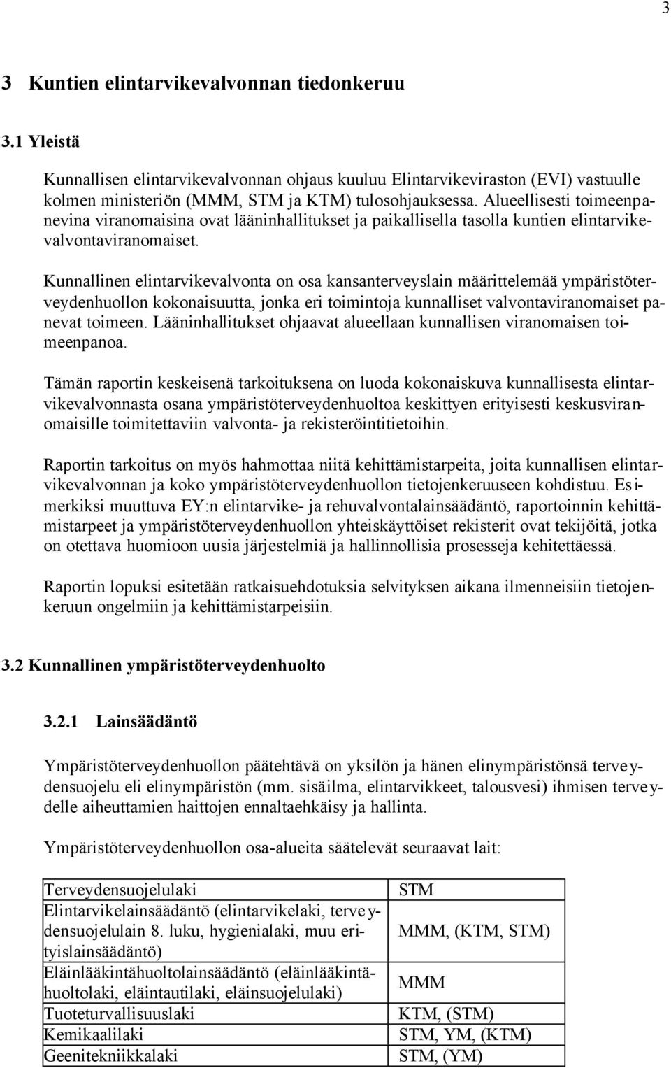 Kunnallinen elintarvikevalvonta on osa kansanterveyslain määrittelemää ympäristöterveydenhuollon kokonaisuutta, jonka eri toimintoja kunnalliset valvontaviranomaiset panevat toimeen.