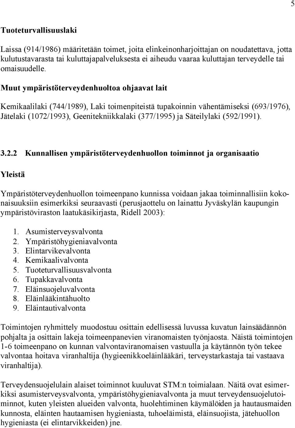 Muut ympäristöterveydenhuoltoa ohjaavat lait Kemikaalilaki (744/1989), Laki toimenpiteistä tupakoinnin vähentämiseksi (693/1976), Jätelaki (1072/1993), Geenitekniikkalaki (377/1995) ja Säteilylaki