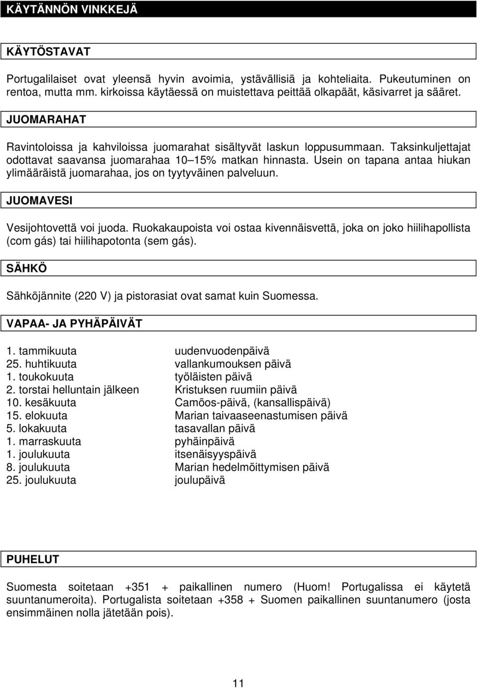 Taksinkuljettajat odottavat saavansa juomarahaa 10 15% matkan hinnasta. Usein on tapana antaa hiukan ylimääräistä juomarahaa, jos on tyytyväinen palveluun. JUOMAVESI Vesijohtovettä voi juoda.