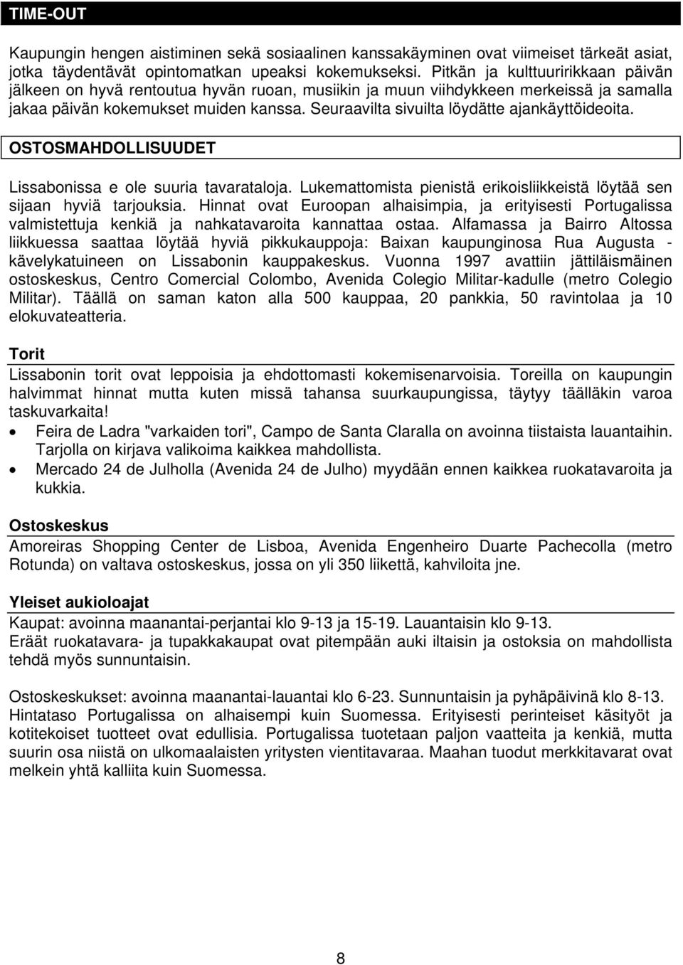 Seuraavilta sivuilta löydätte ajankäyttöideoita. OSTOSMAHDOLLISUUDET Lissabonissa e ole suuria tavarataloja. Lukemattomista pienistä erikoisliikkeistä löytää sen sijaan hyviä tarjouksia.