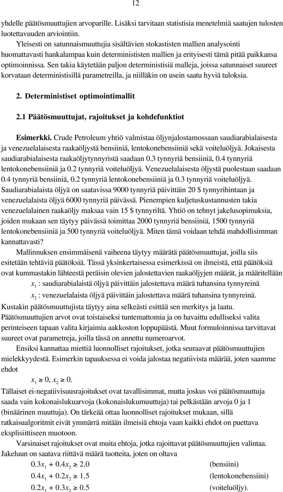 Se takia käytetää paljo determiistisiä malleja, joissa satuaiset suureet korvataa determiistisillä parametreilla, ja iilläki o usei saatu hyviä tuloksia. 2. Determiistiset optimoitimallit 2.