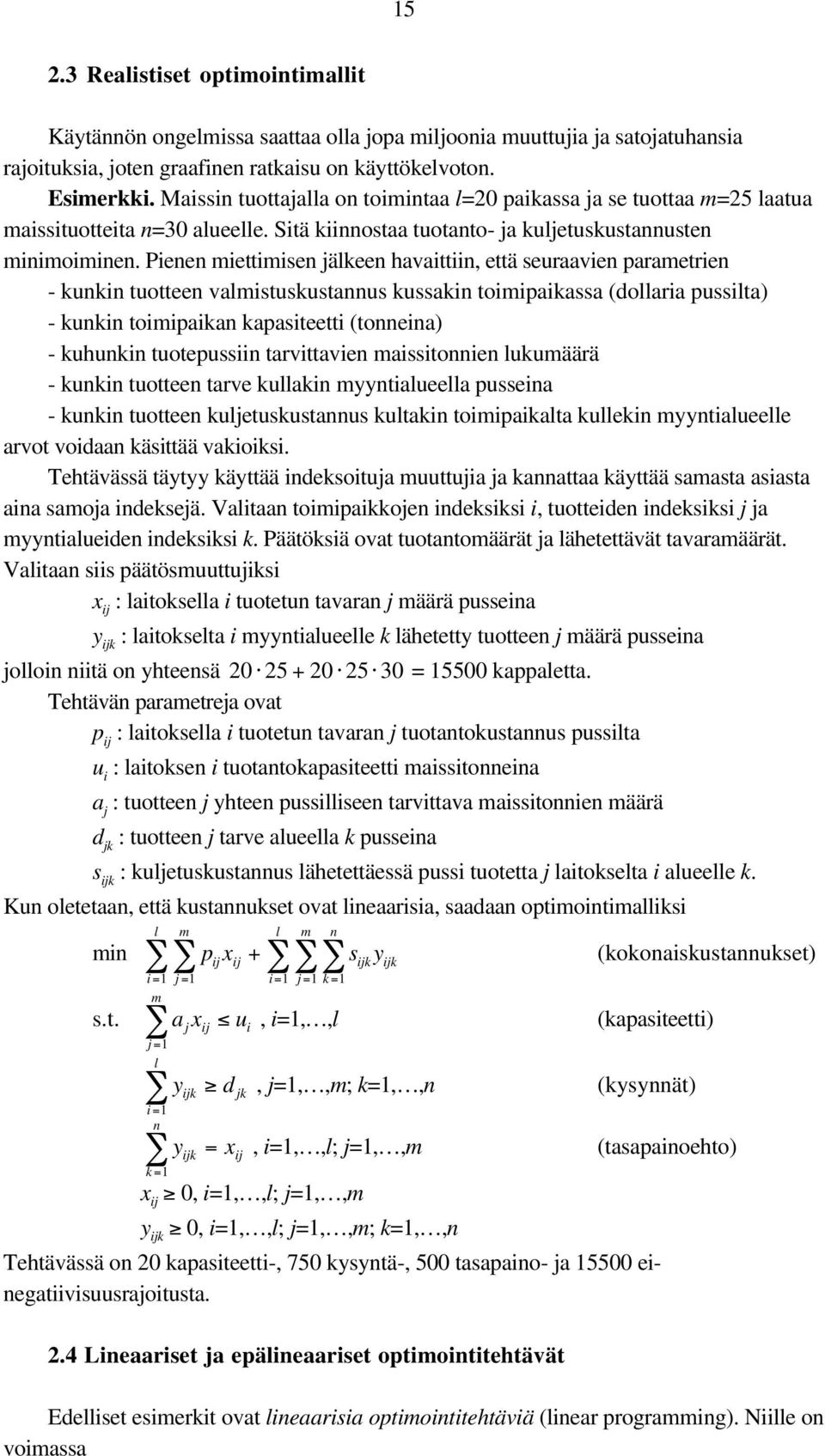 Piee miettimise jälkee havaittii, että seuraavie parametrie - kuki tuottee valmistuskustaus kussaki toimipaikassa (dollaria pussilta) - kuki toimipaika kapasiteetti (toeia) - kuhuki tuotepussii