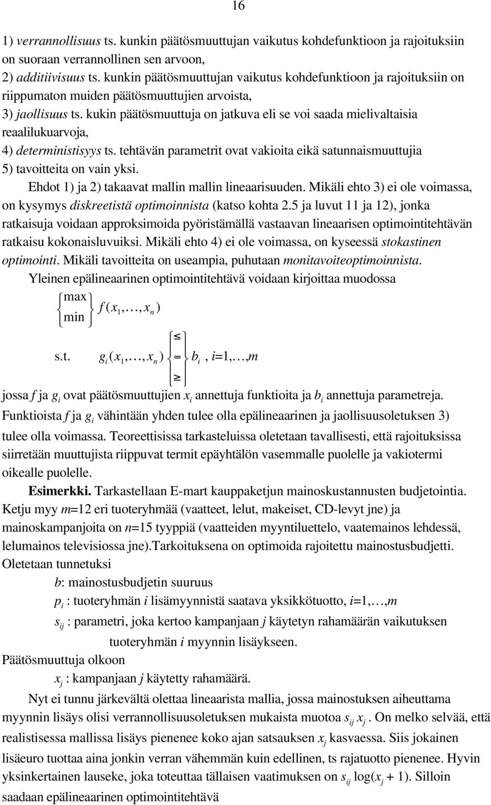 kuki päätösmuuttuja o jatkuva eli se voi saada mielivaltaisia reaalilukuarvoja, 4) determiistisyys ts. tehtävä parametrit ovat vakioita eikä satuaismuuttujia 5) tavoitteita o vai yksi.