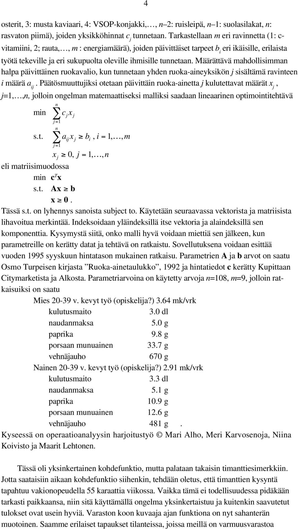 Määrättävä mahdollisimma halpa päivittäie ruokavalio, ku tuetaa yhde ruoka-aieyksikö j sisältämä ravitee i määrä a ij.