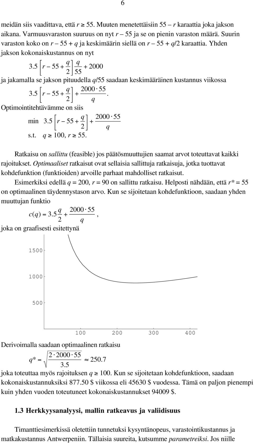 q q r 55+ + 2000 2 55 ja jakamalla se jakso pituudella q/55 saadaa keskimääräie kustaus viikossa 2000 55 35. q r 55+ 2 +. q Optimoititehtävämme o siis 2000 55 mi 35. q r 55+ 2 + q s.t. q 00, r 55.