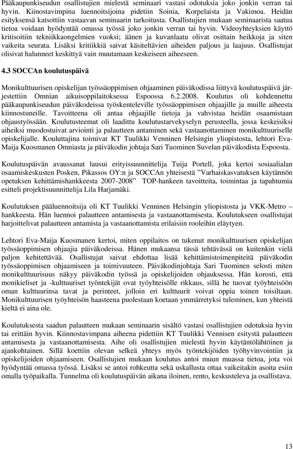 Videoyhteyksien käyttö kritisoitiin tekniikkaongelmien vuoksi; äänen ja kuvanlaatu olivat osittain heikkoja ja siten vaikeita seurata.