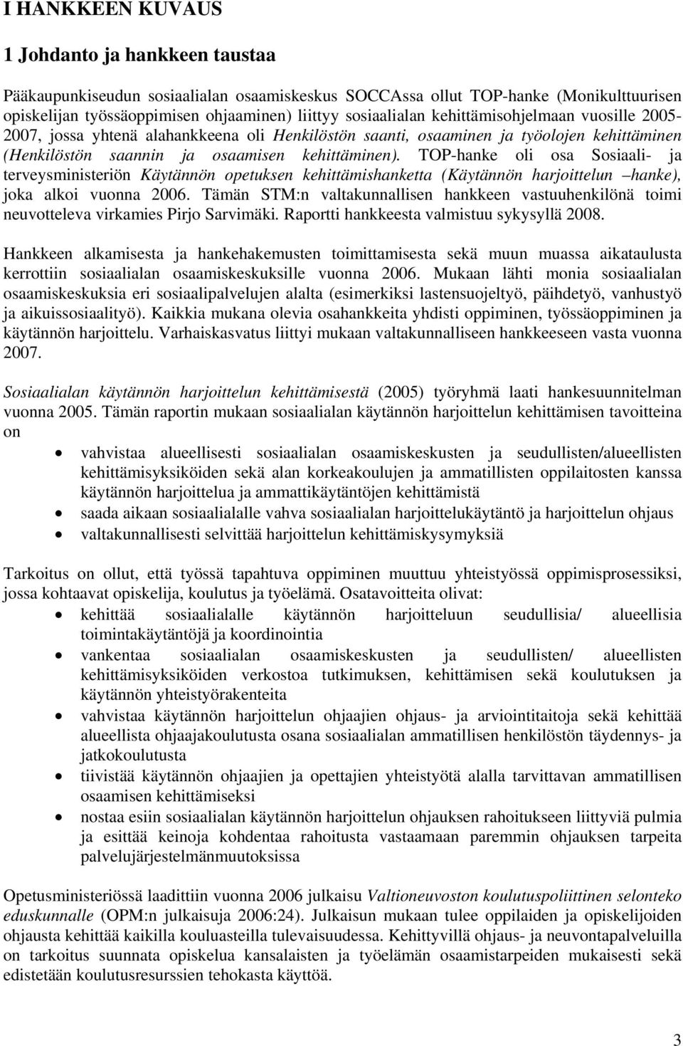 TOP-hanke oli osa Sosiaali- ja terveysministeriön Käytännön opetuksen kehittämishanketta (Käytännön harjoittelun hanke), joka alkoi vuonna 2006.