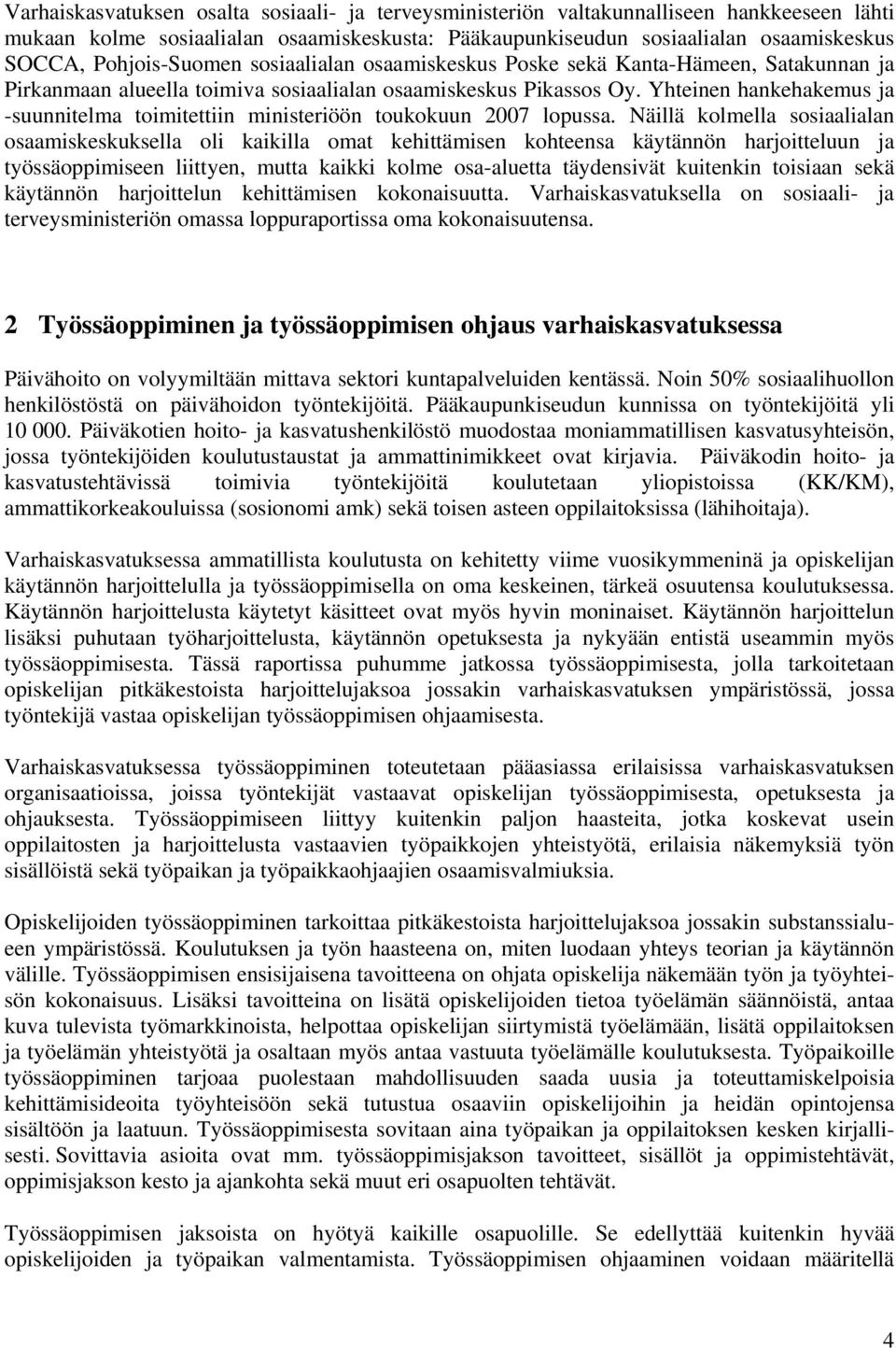 Yhteinen hankehakemus ja -suunnitelma toimitettiin ministeriöön toukokuun 2007 lopussa.