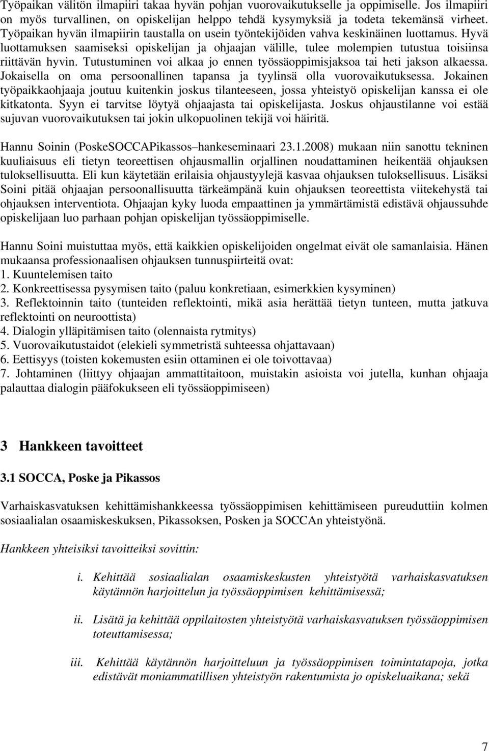 Hyvä luottamuksen saamiseksi opiskelijan ja ohjaajan välille, tulee molempien tutustua toisiinsa riittävän hyvin. Tutustuminen voi alkaa jo ennen työssäoppimisjaksoa tai heti jakson alkaessa.