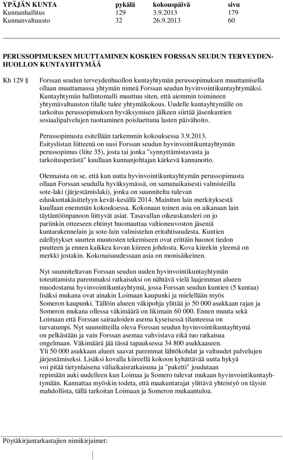 muuttamisella ollaan muuttamassa yhtymän nimeä Forssan seudun hyvinvointikuntayhtymäksi. Kuntayhtymän hallintomalli muuttuu siten, että aiemmin toimineen yhtymävaltuuston tilalle tulee yhtymäkokous.