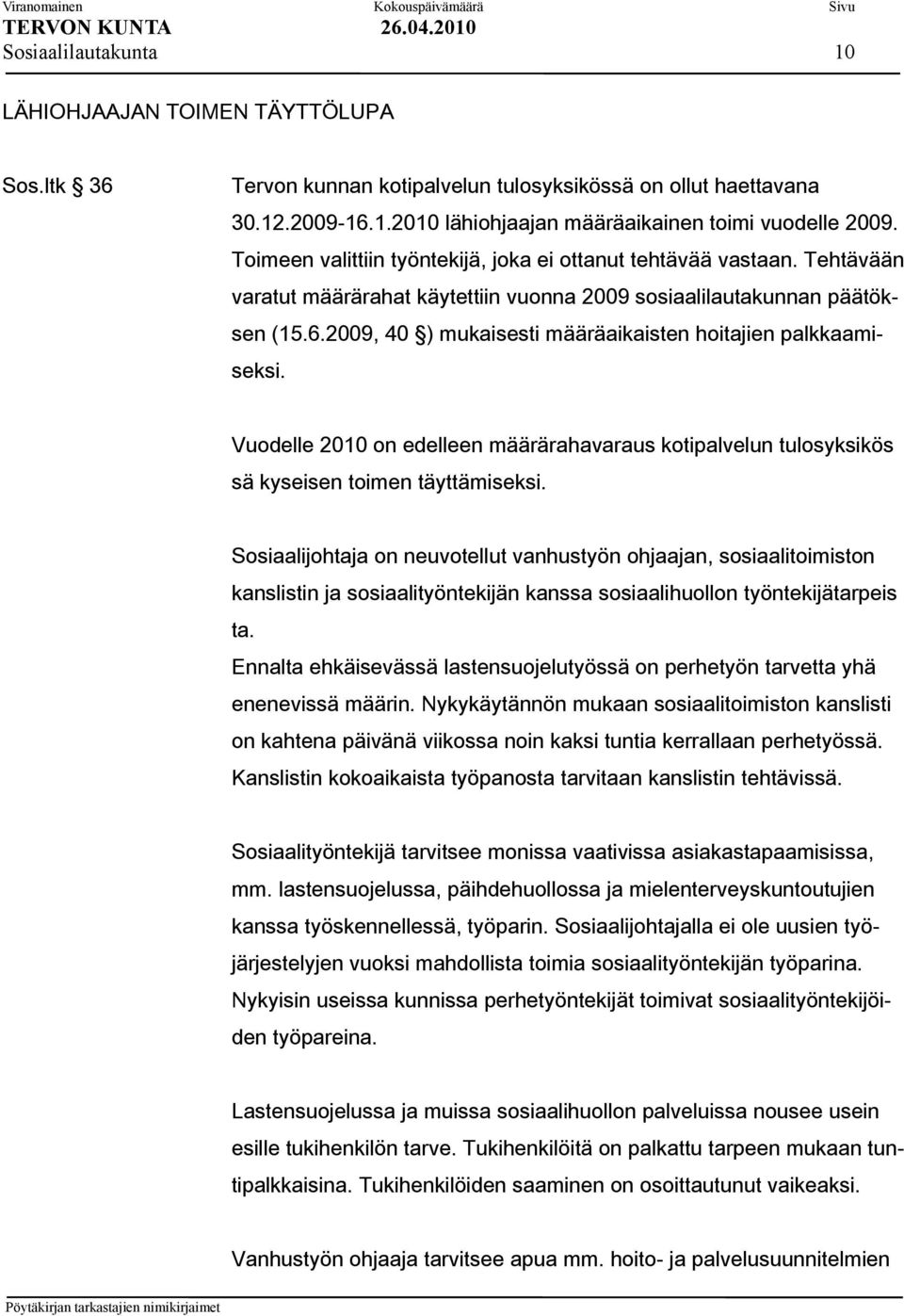 2009, 40 ) mukaisesti määräaikaisten hoitajien palkkaamiseksi. Vuodelle 2010 on edelleen määrärahavaraus kotipalvelun tulosyksikös sä kyseisen toimen täyttämiseksi.