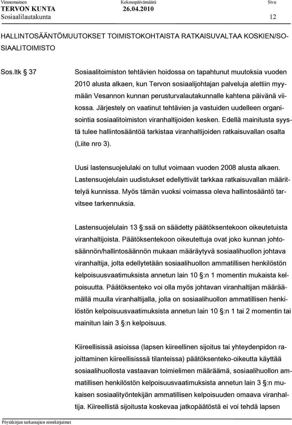 päivänä viikossa. Järjestely on vaatinut tehtävien ja vastuiden uudelleen organisointia sosiaalitoimiston viranhaltijoiden kesken.