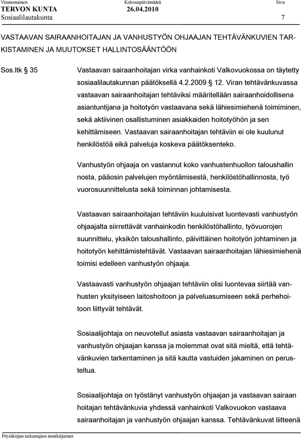 Viran tehtävänkuvassa vastaavan sairaanhoitajan tehtäviksi määritellään sairaanhoidollisena asiantuntijana ja hoitotyön vastaavana sekä lähiesimiehenä toimiminen, sekä aktiivinen osallistuminen