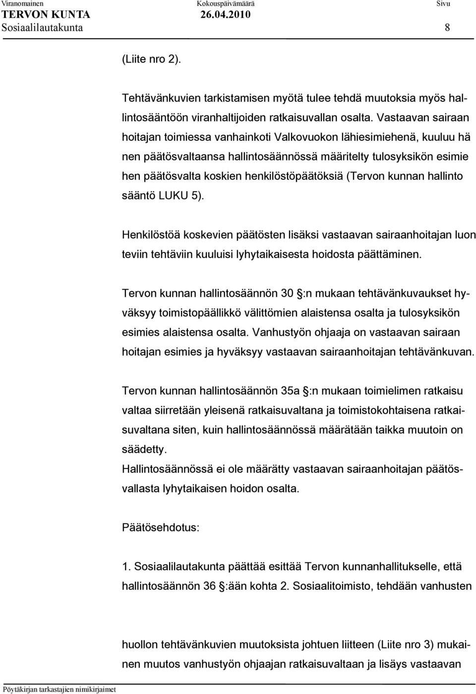 (Tervon kunnan hallinto sääntö LUKU 5). Henkilöstöä koskevien päätösten lisäksi vastaavan sairaanhoitajan luon teviin tehtäviin kuuluisi lyhytaikaisesta hoidosta päättäminen.