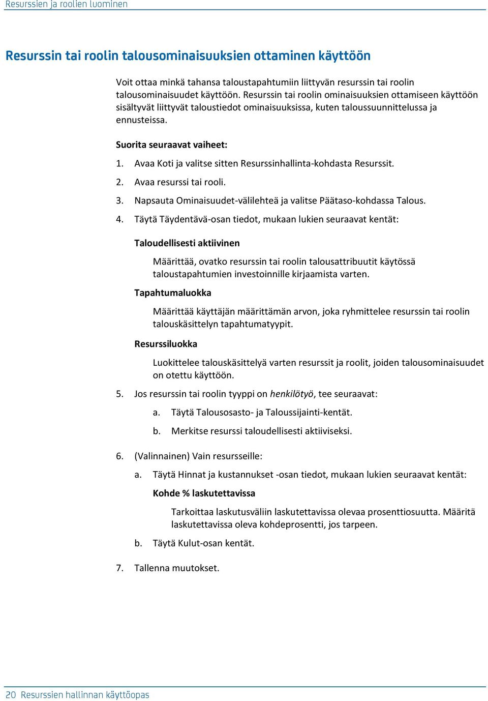 Avaa Koti ja valitse sitten Resurssinhallinta-kohdasta Resurssit. 2. Avaa resurssi tai rooli. 3. Napsauta Ominaisuudet-välilehteä ja valitse Päätaso-kohdassa Talous. 4.