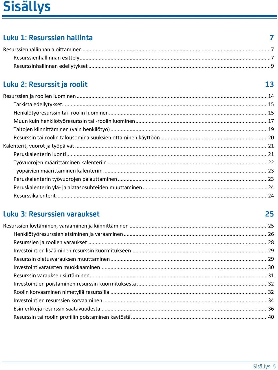 .. 17 Taitojen kiinnittäminen (vain henkilötyö)... 19 Resurssin tai roolin talousominaisuuksien ottaminen käyttöön... 20 Kalenterit, vuorot ja työpäivät... 21 Peruskalenterin luonti.