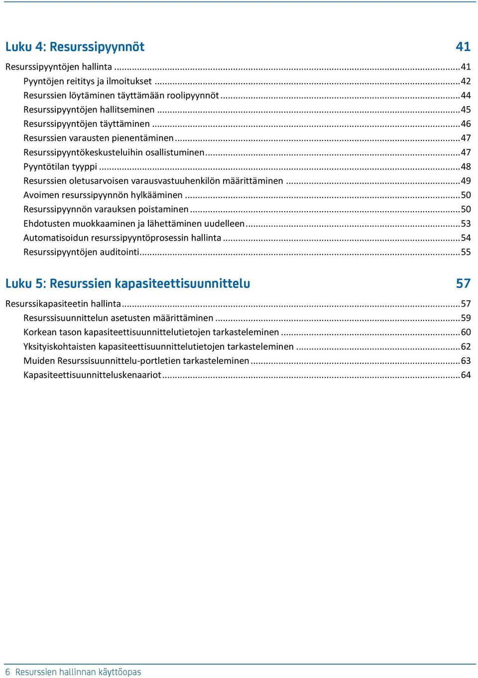 .. 48 Resurssien oletusarvoisen varausvastuuhenkilön määrittäminen... 49 Avoimen resurssipyynnön hylkääminen... 50 Resurssipyynnön varauksen poistaminen.