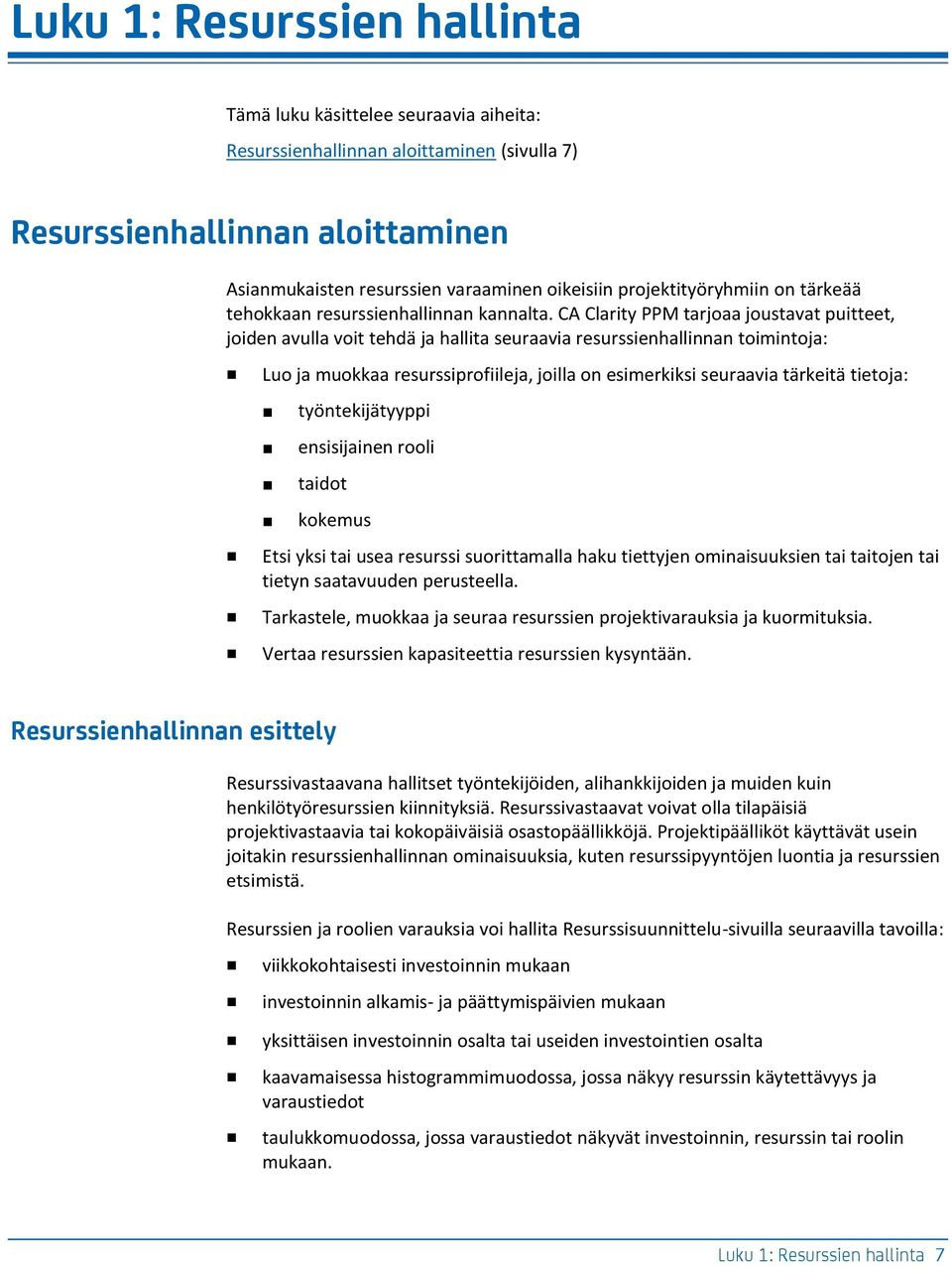 CA Clarity PPM tarjoaa joustavat puitteet, joiden avulla voit tehdä ja hallita seuraavia resurssienhallinnan toimintoja: Luo ja muokkaa resurssiprofiileja, joilla on esimerkiksi seuraavia tärkeitä