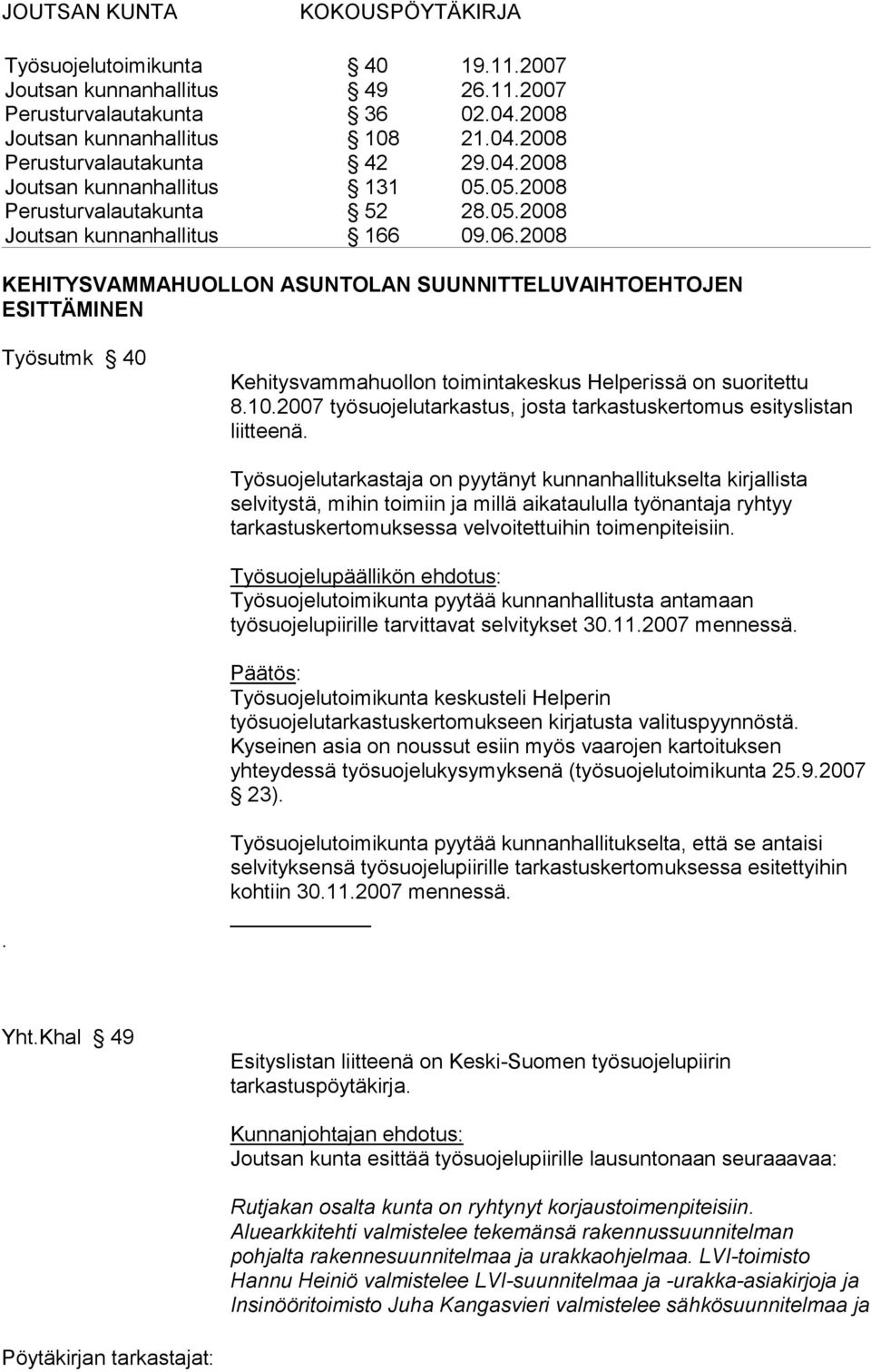 2008 KEHITYSVAMMAHUOLLON ASUNTOLAN SUUNNITTELUVAIHTOEHTOJEN ESITTÄMINEN Työsutmk 40 Kehitysvammahuollon toimintakeskus Helperissä on suoritettu 8.10.