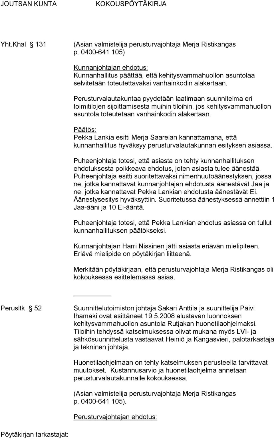 Pekka Lankia esitti Merja Saarelan kannattamana, että kunnanhallitus hyväksyy perusturvalautakunnan esityksen asiassa.