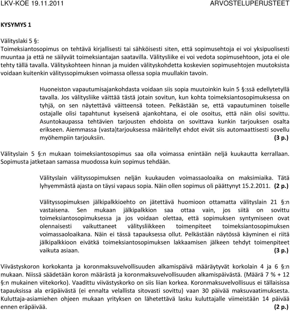 Välityskohteen hinnan ja muiden välityskohdetta koskevien sopimusehtojen muutoksista voidaan kuitenkin välityssopimuksen voimassa ollessa sopia muullakin tavoin.