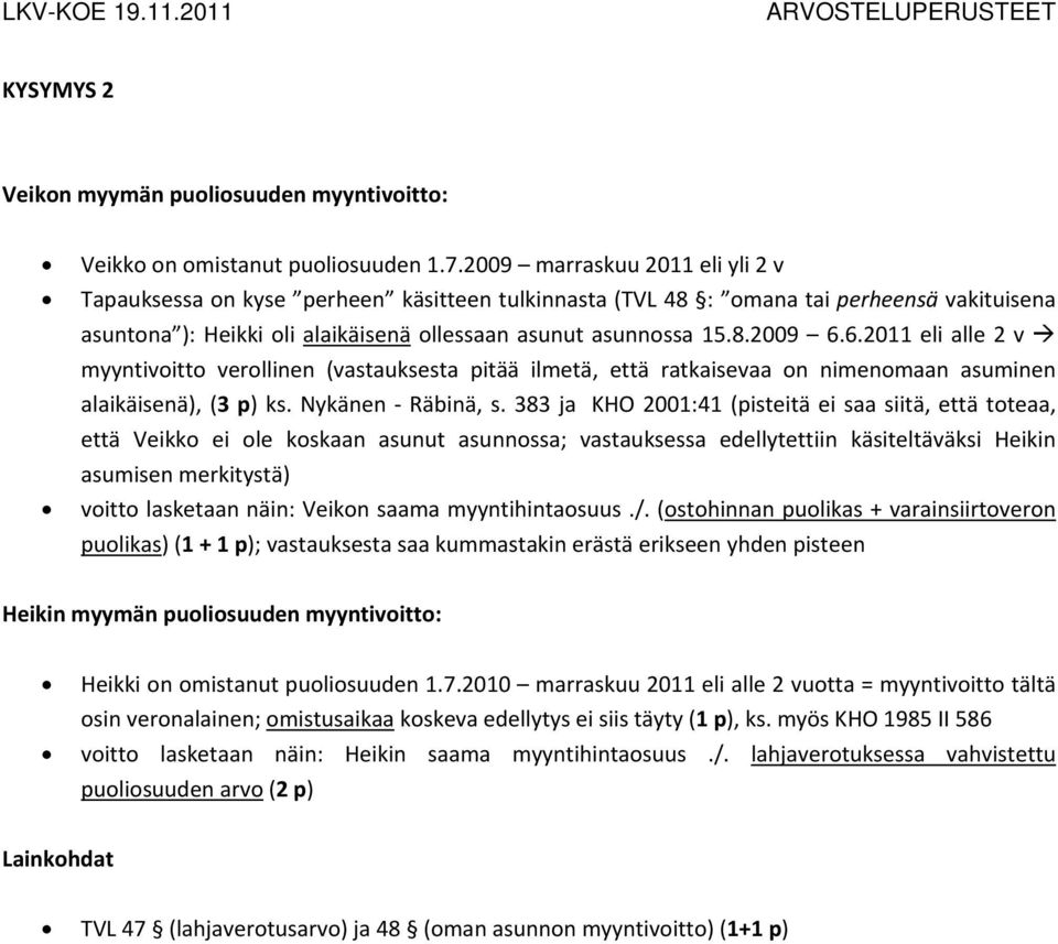 6.2011 eli alle 2 v myyntivoitto verollinen (vastauksesta pitää ilmetä, että ratkaisevaa on nimenomaan asuminen alaikäisenä), (3 p) ks. Nykänen Räbinä, s.