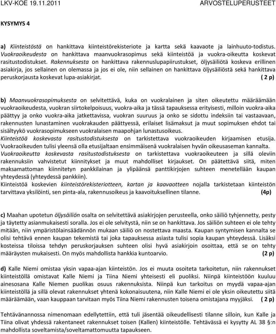 Rakennuksesta on hankittava rakennuslupapiirustukset, öljysäiliötä koskeva erillinen asiakirja, jos sellainen on olemassa ja jos ei ole, niin sellainen on hankittava öljysäiliöstä sekä hankittava