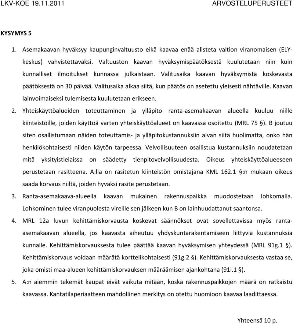 Valitusaika alkaa siitä, kun päätös on asetettu yleisesti nähtäville. Kaavan lainvoimaiseksi tulemisesta kuulutetaan erikseen. 2.