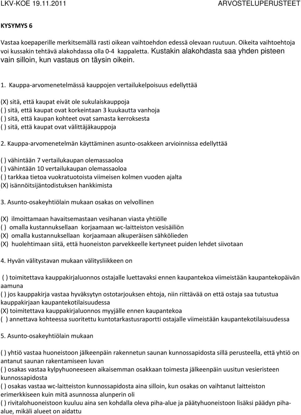 Kauppa arvomenetelmässä kauppojen vertailukelpoisuus edellyttää (X) sitä, että kaupat eivät ole sukulaiskauppoja ( ) sitä, että kaupat ovat korkeintaan 3 kuukautta vanhoja ( ) sitä, että kaupan