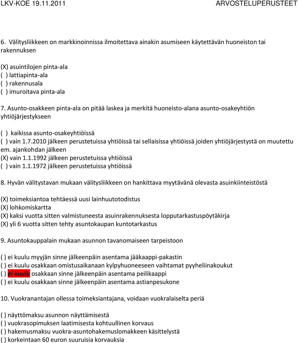 2010 jälkeen perustetuissa yhtiöissä tai sellaisissa yhtiöissä joiden yhtiöjärjestystä on muutettu em. ajankohdan jälkeen (X) vain 1.1.1992 jälkeen perustetuissa yhtiöissä ( ) vain 1.1.1972 jälkeen perustetuissa yhtiöissä 8.