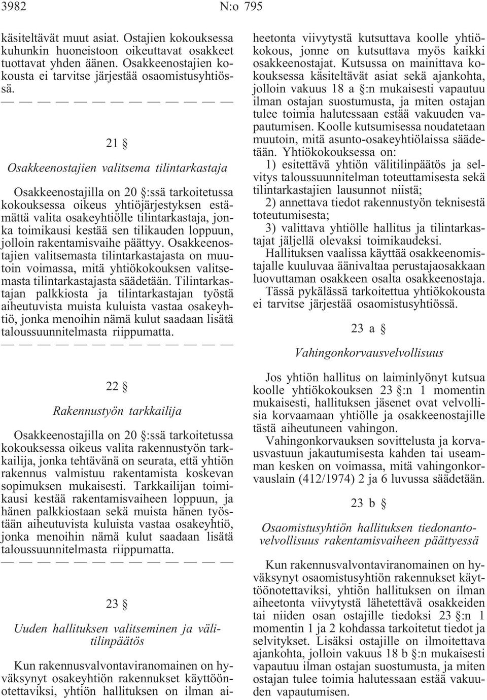 sen tilikauden loppuun, jolloin rakentamisvaihe päättyy. Osakkeenostajien valitsemasta tilintarkastajasta on muutoin voimassa, mitä yhtiökokouksen valitsemasta tilintarkastajasta säädetään.