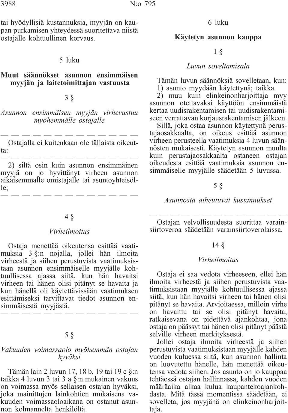 osin kuin asunnon ensimmäinen myyjä on jo hyvittänyt virheen asunnon aikaisemmalle omistajalle tai asuntoyhteisölle; 4 Virheilmoitus Ostaja menettää oikeutensa esittää vaatimuksia 3 :n nojalla,