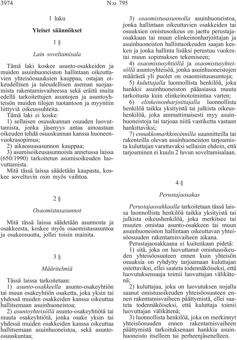 Tämä laki ei koske: 1) sellaisen osuuskunnan osuuden luovuttamista, jonka jäsenyys antaa ainoastaan oikeuden tehdä osuuskunnan kanssa huoneenvuokrasopimus; 2) aikaosuusasunnon kauppaa; 3)