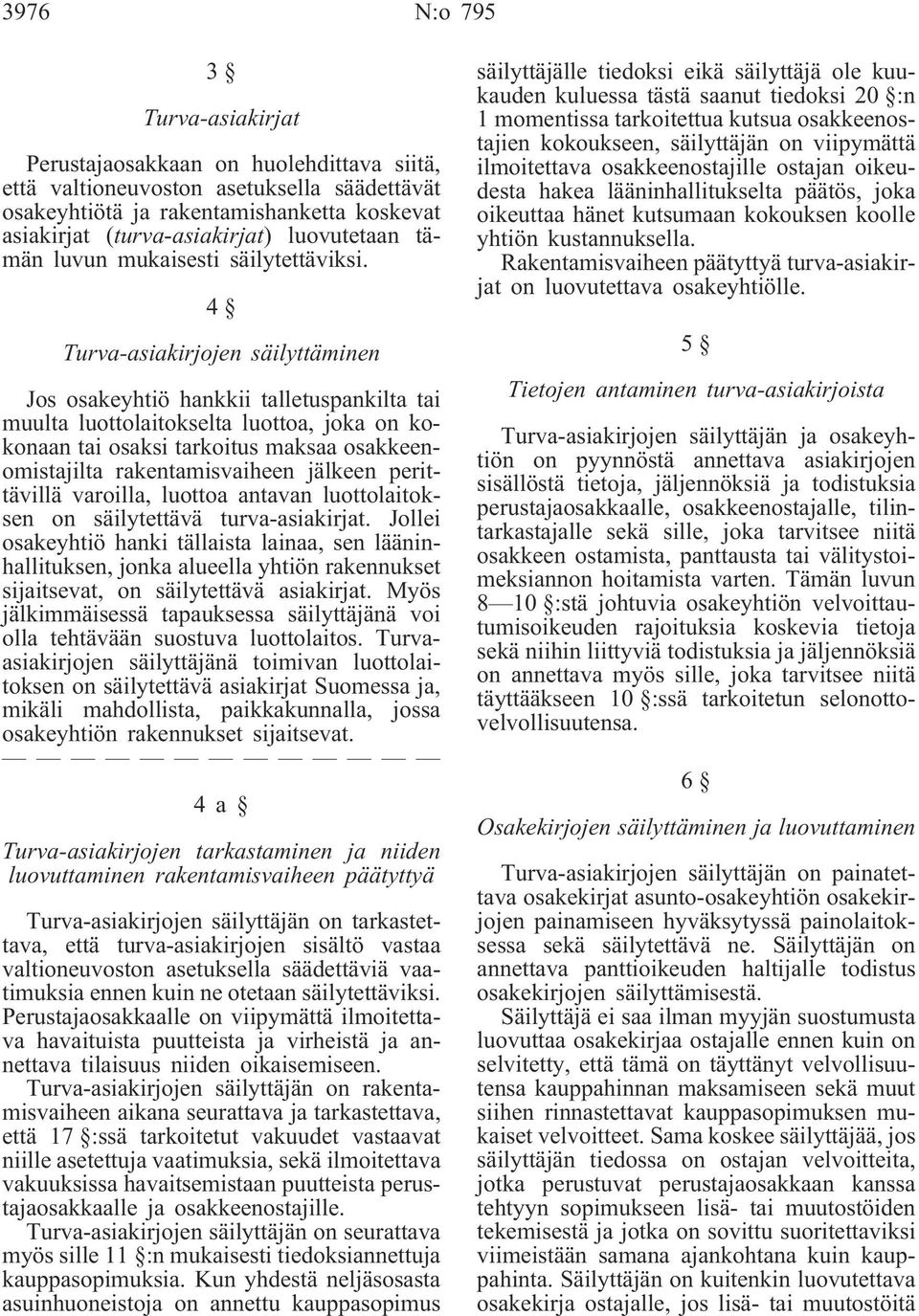 4 Turva-asiakirjojen säilyttäminen Jos osakeyhtiö hankkii talletuspankilta tai muulta luottolaitokselta luottoa, joka on kokonaan tai osaksi tarkoitus maksaa osakkeenomistajilta rakentamisvaiheen